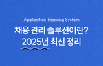 채용 관리 시스템(ATS)이란?  2025년 완벽 가이드